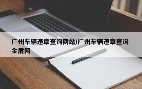 广州车辆违章查询网站/广州车辆违章查询 金盾网